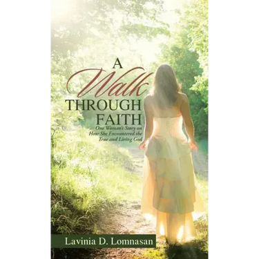 A Walk Through Faith: One Woman's Story on How She Encountered the True and Living God