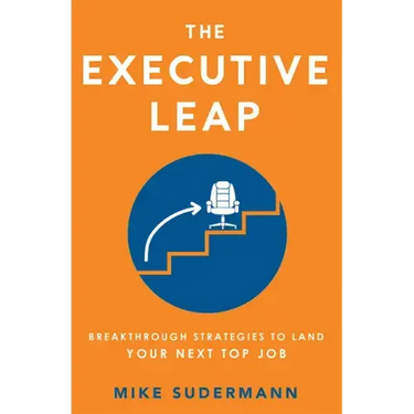 The Executive Leap: Breakthrough Strategies to Land Your Next Top Job