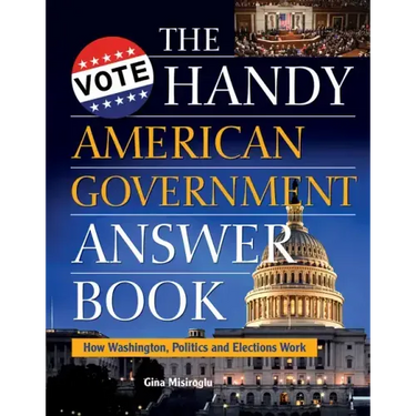 The Handy American Government Answer Book: How Washington, Politics and Elections Work