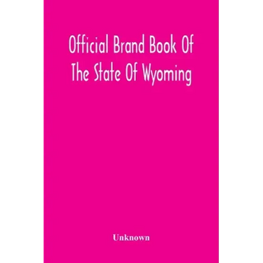 Official Brand Book Of The State Of Wyoming, Showing All The Brands On Cattle, Horses, Mules, Asses And Sheep, Recorded Under The Provisions Of The Ac