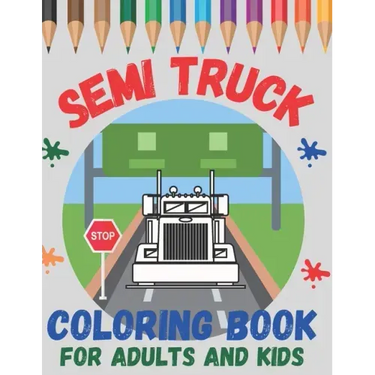 Semi Truck Coloring Book For Adults and Kids: Boys and Girls Ages 2-4, 4-8 and Adult! Have Fun with Big, Beautiful Trucks and Landscapes!