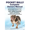 Pocket Bully Complete Owners Manual. Pocket Bully book for care, costs, feeding, grooming, health and training.