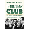 The Nuclear Club: How America and the World Policed the Atom from Hiroshima to Vietnam