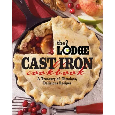 The Lodge Cast Iron Cookbook: A Treasury of Timeless, Delicious Recipes