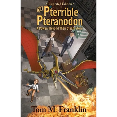 The Pterrible Pteranodon: A Powers Beyond Their Steam Illustrated Edition: The Illustrated Paperback Edition: The Illustrated Edition