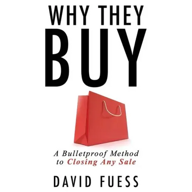 Why They Buy: A Bulletproof Method to Closing Any Sale