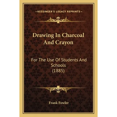 Drawing In Charcoal And Crayon: For The Use Of Students And Schools (1885)