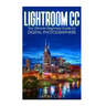 Lightroom CC: The Ultimate Beginners Guide for Digital Photographers