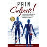 Pain Culprits!: Surprising Truths Behind Pain, How to Uncover the Cause, and What to Do about It