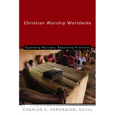Christian Worship Worldwide: Expanding Horizons, Deepening Practices