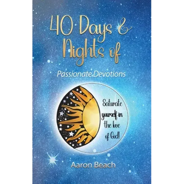 40 Days & Nights of Passionate Devotions: Saturate yourself in the love of God!