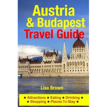 Austria & Budapest Travel Guide: Attractions, Eating, Drinking, Shopping & Places To Stay