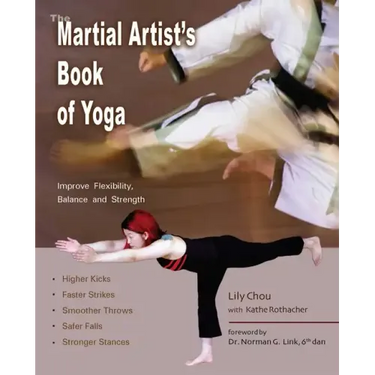 The Martial Artist's Book of Yoga: Improve Flexibility, Balance and Strength for Higher Kicks, Faster Strikes, Smoother Throws, Safer Falls and Strong