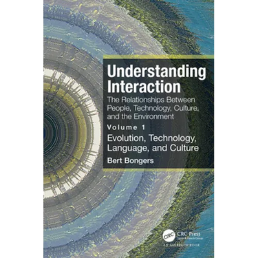 Understanding Interaction: The Relationships Between People, Technology, Culture, and the Environment: Volume 1: Evolution, Technology, Language and C