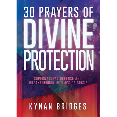 30 Prayers of Divine Protection: Supernatural Defense and Breakthrough in Times of Crisis