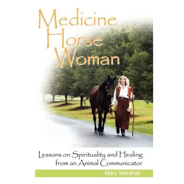 Medicine Horse Woman: Lessons on Spirituality and Healing from an Animal Communicator