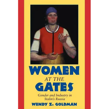Women at the Gates: Gender and Industry in Stalin's Russia