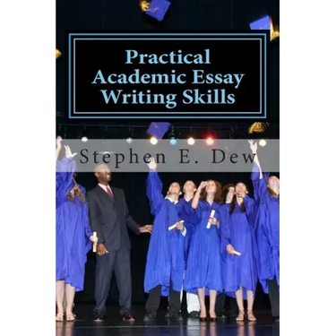 Practical Academic Essay Writing Skills: An International ESL Students English Essay Writing Book