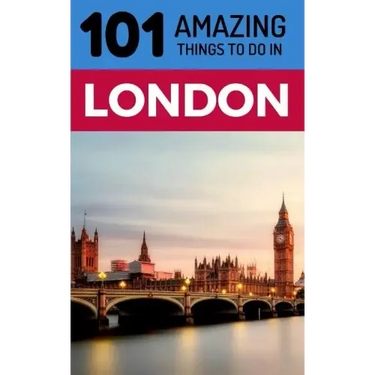 101 Amazing Things to Do in London: London Travel Guide