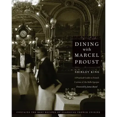 Dining with Marcel Proust: A Practical Guide to French Cuisine of the Belle Epoque