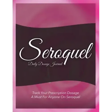 Seroquel Daily Dosage Journal: Track Your Prescription Dosage: A Must for Anyone on Seroquel