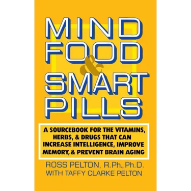 Mind Food and Smart Pills: A Sourcebook for the Vitamins, Herbs, and Drugs That Can Increase Intelligence, Improve Memory, and Prevent Brain Aging