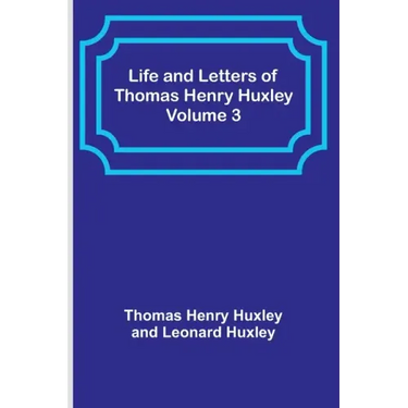 Life and Letters of Thomas Henry Huxley - Volume 3