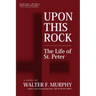 Upon This Rock: The Life of St. Peter