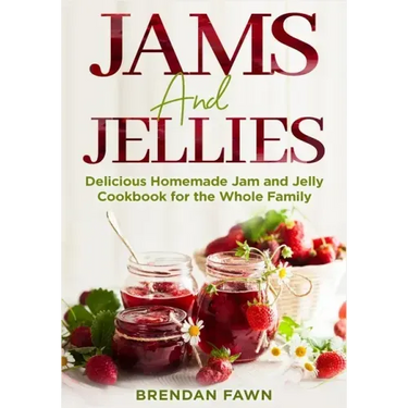 Jams and Jellies: Delicious Homemade Jam and Jelly Cookbook for the Whole Family