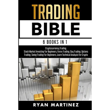 Trading Bible: Cryptocurrency Trading, Stock Market Investing for Beginners, Forex Trading, Day Trading, Options Trading, Swing Trading for Beginners,