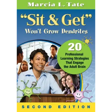 Sit & Get Won't Grow Dendrites: 20 Professional Learning Strategies That Engage the Adult Brain