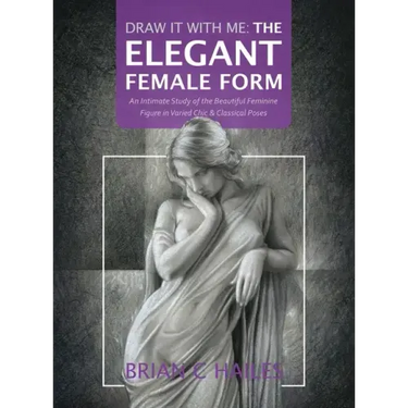 Draw It With Me - The Elegant Female Form: An Intimate Study of the Beautiful Feminine Figure in Varied Chic & Classical Poses