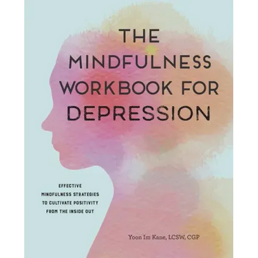 The Mindfulness Workbook for Depression: Effective Mindfulness Strategies to Cultivate Positivity from the Inside Out