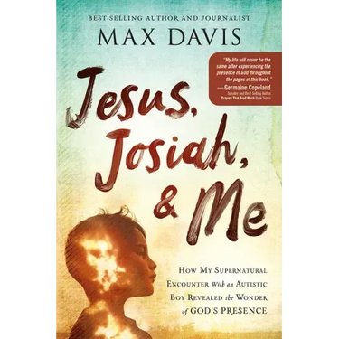 Jesus, Josiah, and Me: How My Supernatural Encounter with an Autistic Boy Revealed the Wonder of God's Presence
