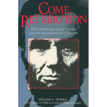 Come Retribution: The Confederate Secret Service and the Assassination of Lincoln