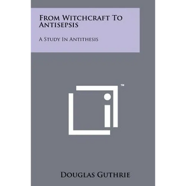 From Witchcraft To Antisepsis: A Study In Antithesis