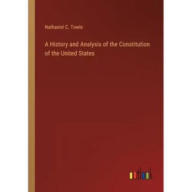 A History and Analysis of the Constitution of the United States