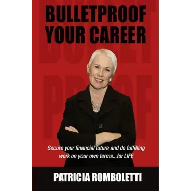 Bulletproof Your Career: Secure Your Financial Future and Do Fulfilling Work on Your Own Terms... for LIFE!