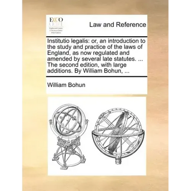Institutio legalis: or, an introduction to the study and practice of the laws of England, as now regulated and amended by several late sta