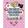 Sushi Coloring Book - Kawaii: Kawaii Coloring Book For Kids Cute Japanese Kawaii Food Coloring Book