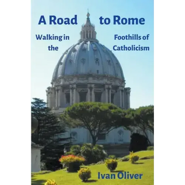 A Road to Rome: Walking in the Foothills of Catholicism