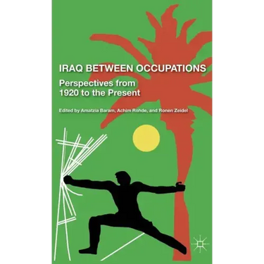 Iraq Between Occupations: Perspectives from 1920 to the Present