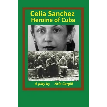 Celia Sanchez, Heroine of Cuba: A Play