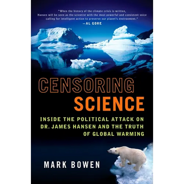 Censoring Science: Inside the Political Attack on Dr. James Hansen and the Truth of Global Warming