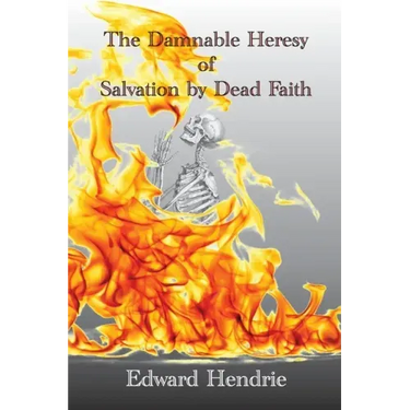 The Damnable Heresy of Salvation by Dead Faith
