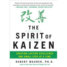 The Spirit of Kaizen: Creating Lasting Excellence One Small Step at a Time
