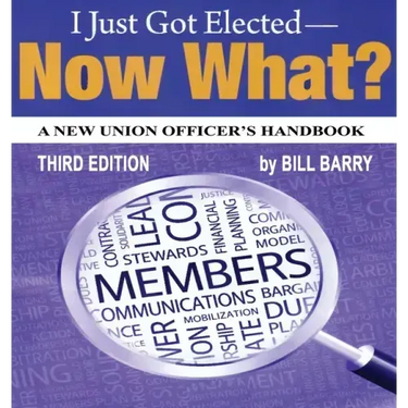 I Just Got Elected, Now What? a New Union Officer's Handbook 3rd Edition