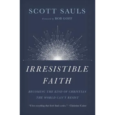 Irresistible Faith: Becoming the Kind of Christian the World Can't Resist