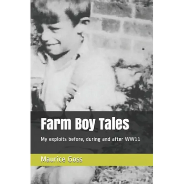 Farm Boy Tales: My Exploits Before, During and After Ww11