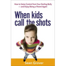 When Kids Call the Shots: How to Seize Control from Your Darling Bully -- And Enjoy Being a Parent Again